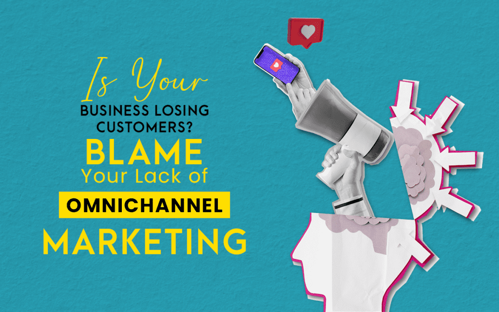 “Is Your Business Losing Customers? Blame Your Lack of Omnichannel Marketing”