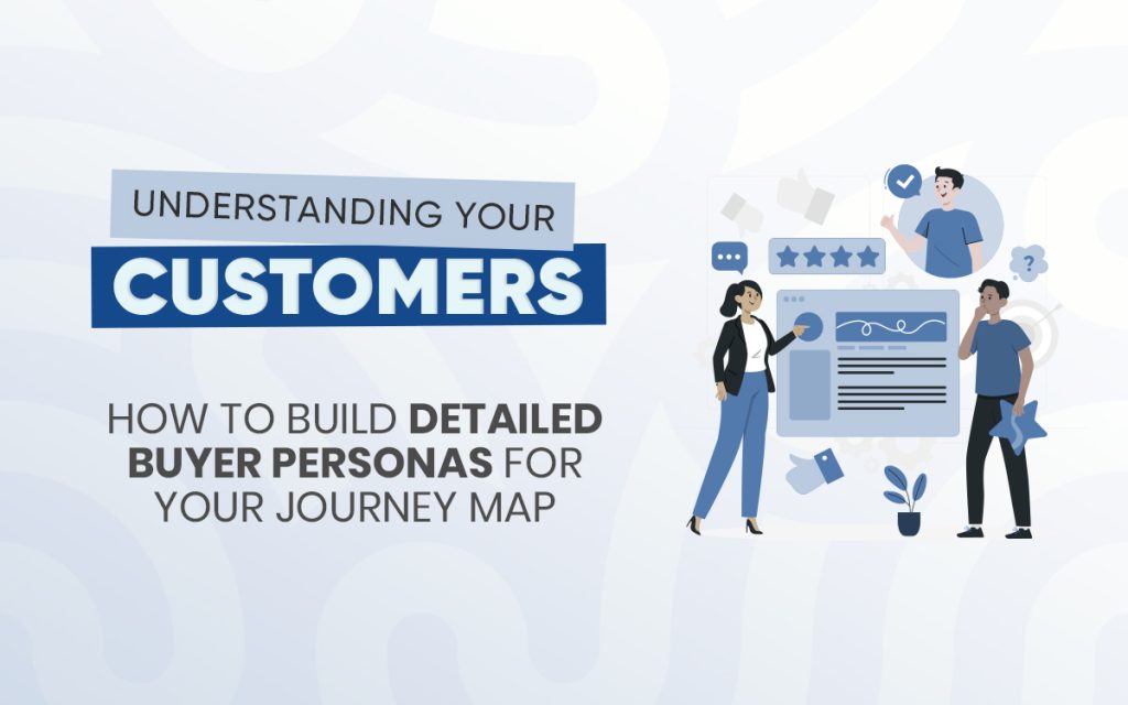 Understanding Your Customers: How to Build Detailed Buyer Personas for Your Journey Map