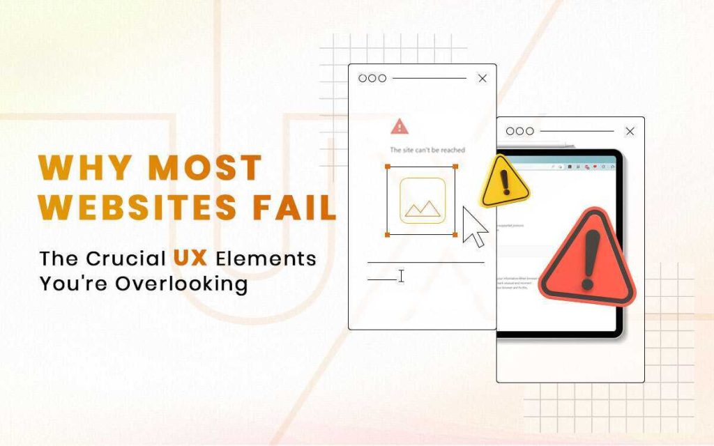 Why Most Websites Fail: The Crucial UX Elements You’re Overlooking