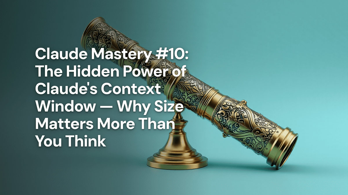 Claude Mastery #10: The Hidden Power of Claude's Context Window — Why Size Matters More Than You Think — The Prompt Mind