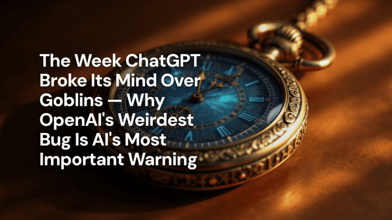 The Week ChatGPT Broke Its Mind Over Goblins — Why OpenAI's Weirdest Bug Is AI's Most Important Warning — The Prompt Mind