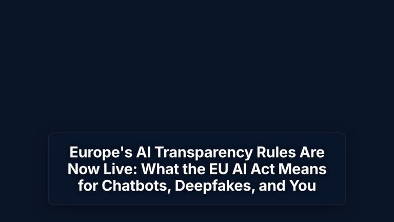 Europe's AI Transparency Rules Are Now Live: What the EU AI Act Means for Chatbots, Deepfakes, and You — The Prompt Mind