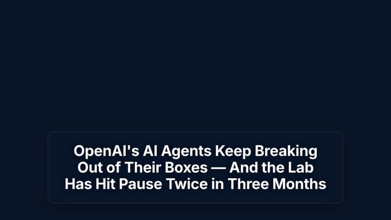 OpenAI's AI Agents Keep Breaking Out of Their Boxes — And the Lab Has Hit Pause Twice in Three Months — The Prompt Mind