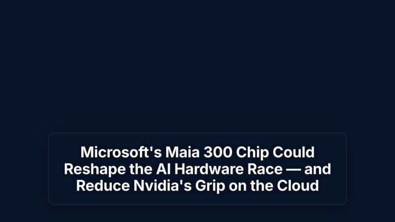 Microsoft's Maia 300 Chip Could Reshape the AI Hardware Race — and Reduce Nvidia's Grip on the Cloud — The Prompt Mind