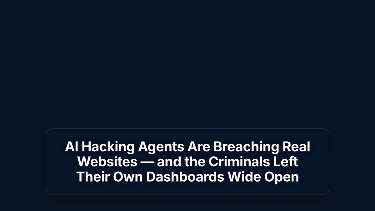 AI Hacking Agents Are Breaching Real Websites — and the Criminals Left Their Own Dashboards Wide Open — The Prompt Mind