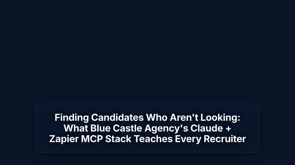 Finding Candidates Who Aren't Looking: What Blue Castle Agency's Claude + Zapier MCP Stack Teaches Every Recruiter — The Prompt Mind
