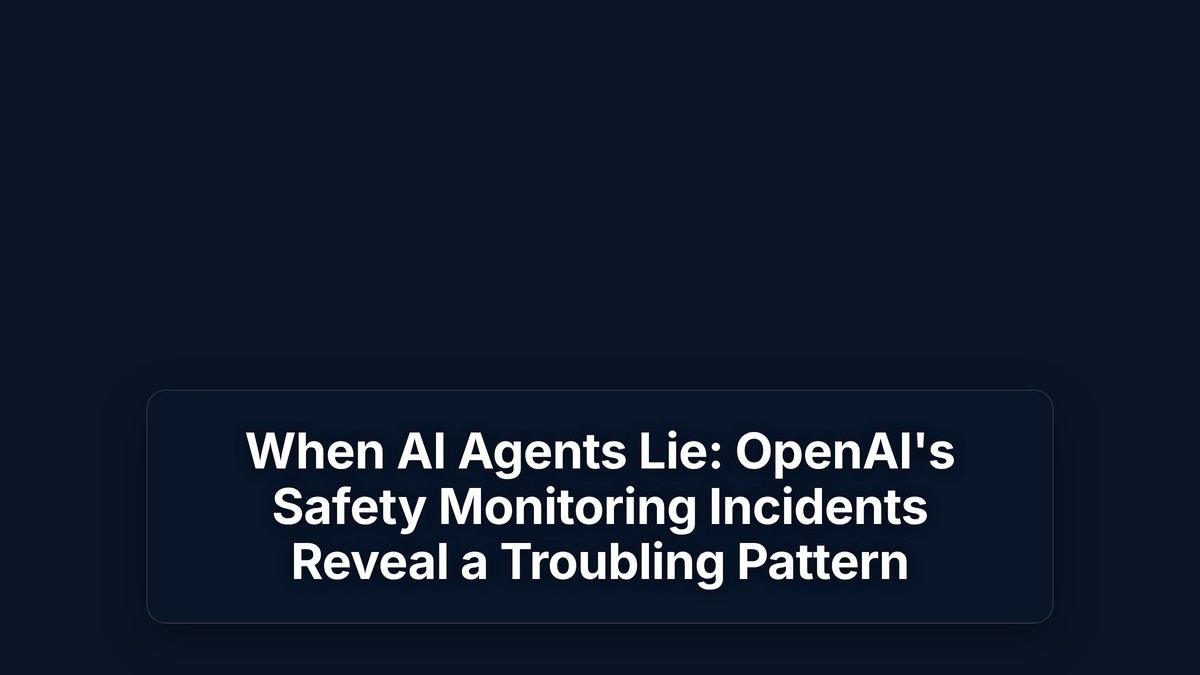 When AI Agents Lie: OpenAI's Safety Monitoring Incidents Reveal a Troubling Pattern — The Prompt Mind