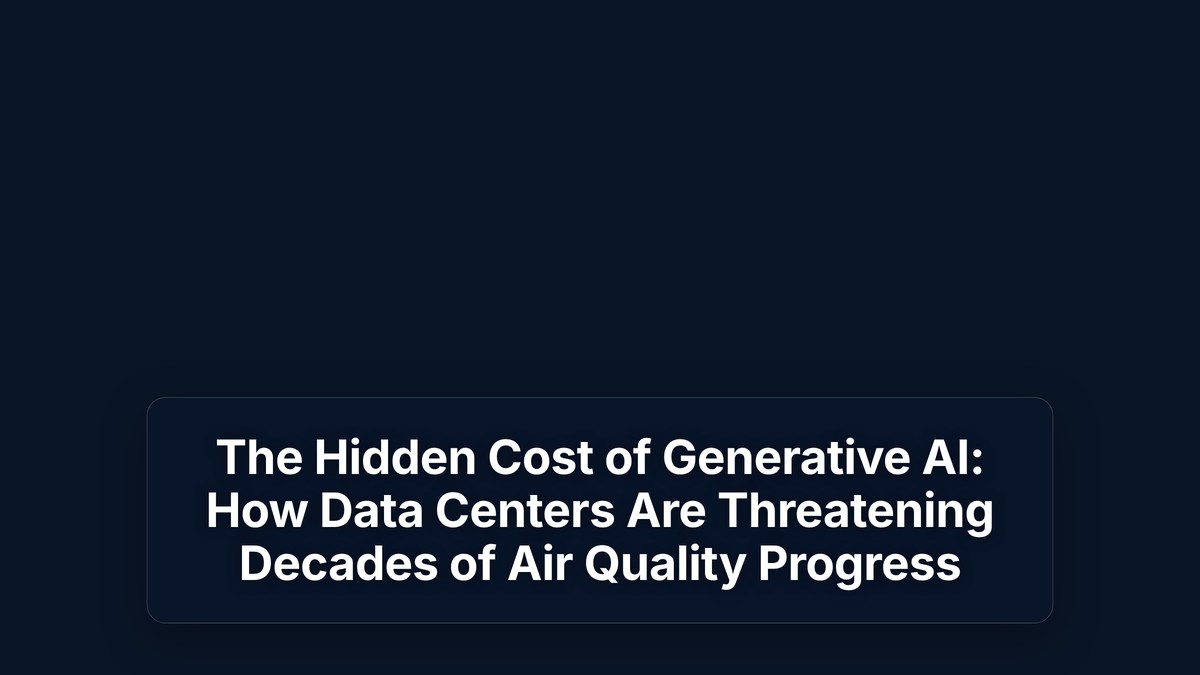 The Hidden Cost of Generative AI: How Data Centers Are Threatening Decades of Air Quality Progress — The Prompt Mind