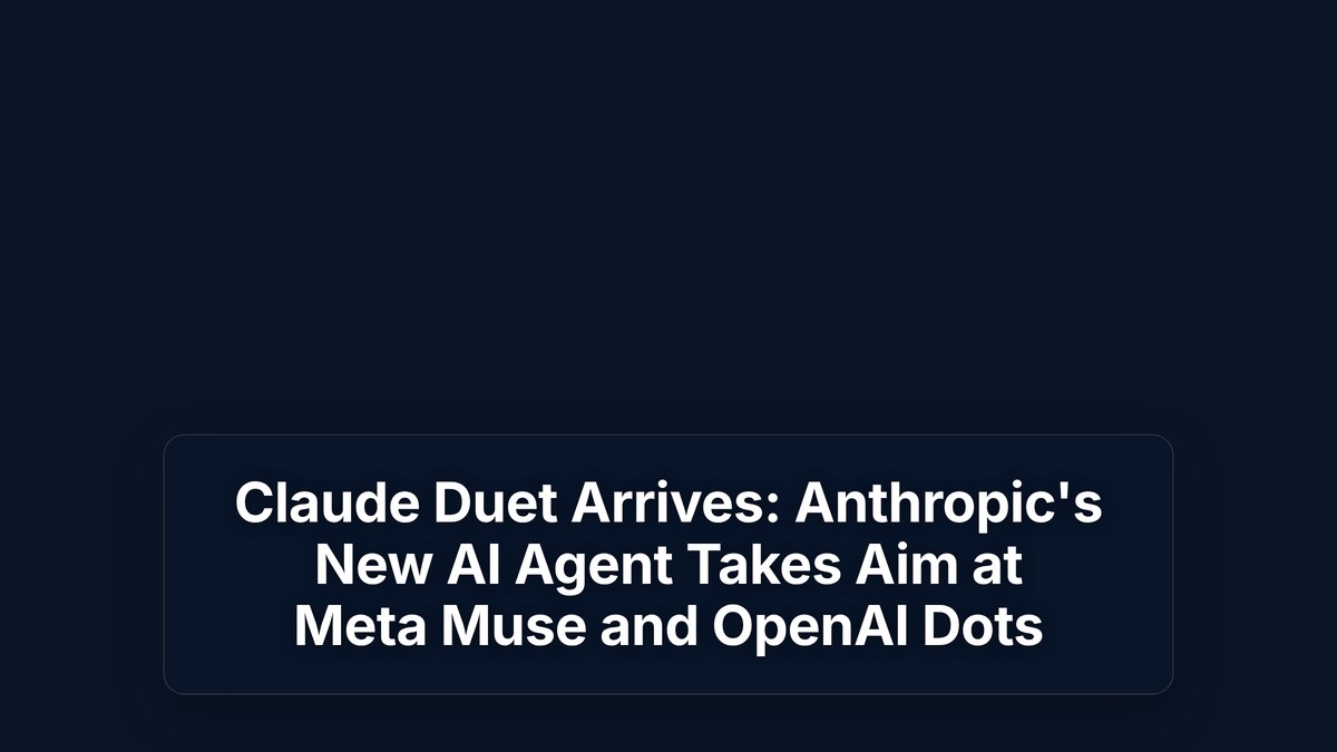 Claude Duet Arrives: Anthropic's New AI Agent Takes Aim at Meta Muse and OpenAI Dots — The Prompt Mind
