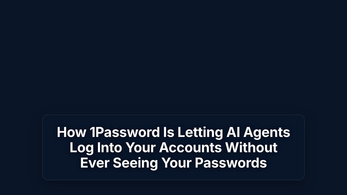 How 1Password Is Letting AI Agents Log Into Your Accounts Without Ever Seeing Your Passwords — The Prompt Mind
