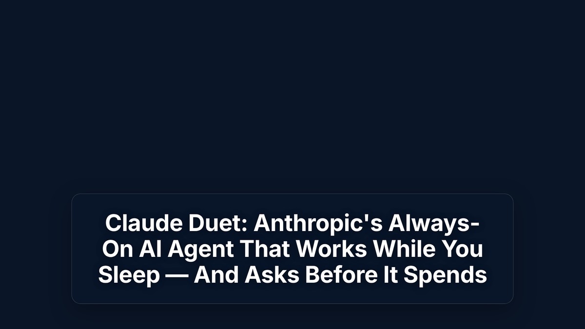 Claude Duet: Anthropic's Always-On AI Agent That Works While You Sleep — And Asks Before It Spends — The Prompt Mind