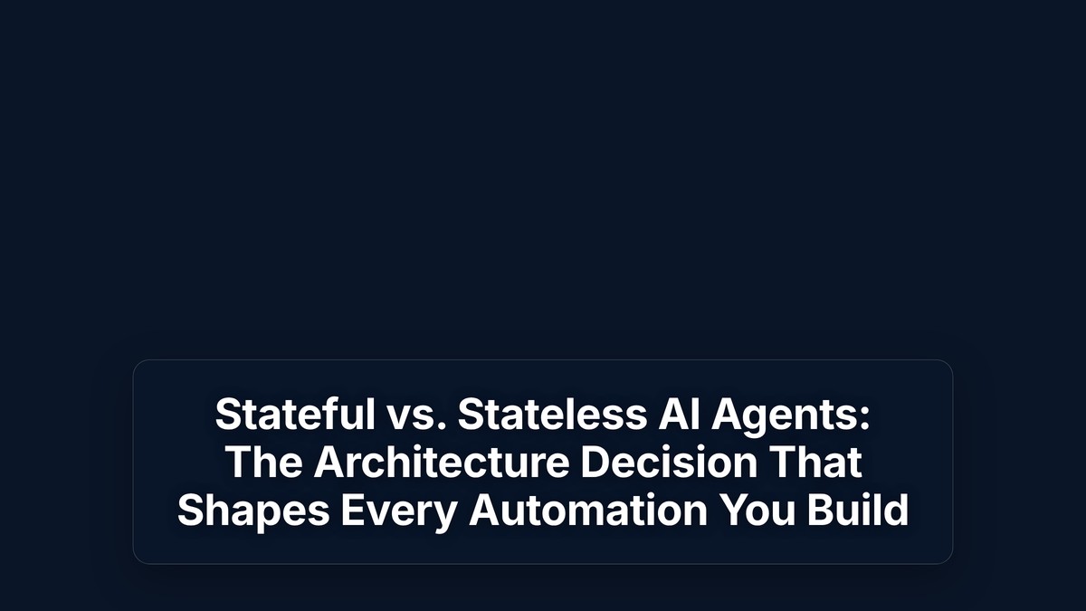 Stateful vs. Stateless AI Agents: The Architecture Decision That Shapes Every Automation You Build — The Prompt Mind