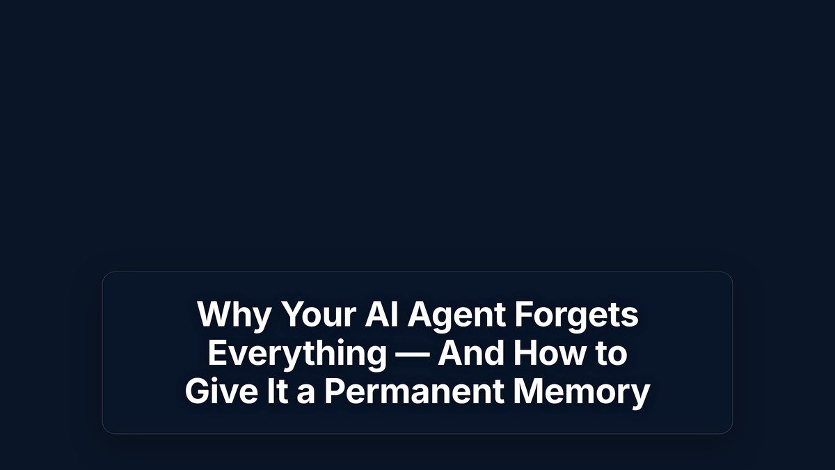 Why Your AI Agent Forgets Everything — And How to Give It a Permanent Memory — The Prompt Mind
