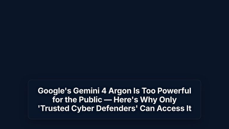 Google's Gemini 4 Argon Is Too Powerful for the Public — Here's Why Only 'Trusted Cyber Defenders' Can Access It — The Prompt Mind
