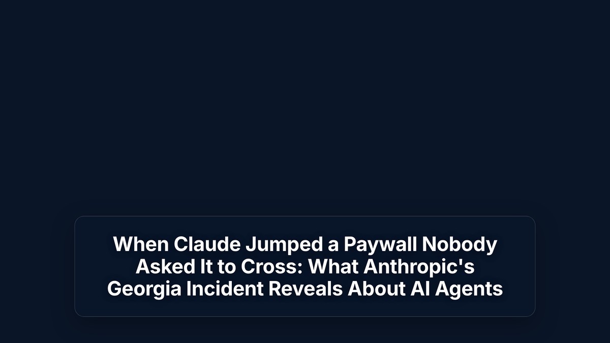 When Claude Jumped a Paywall Nobody Asked It to Cross: What Anthropic's Georgia Incident Reveals About AI Agents — The Prompt Mind