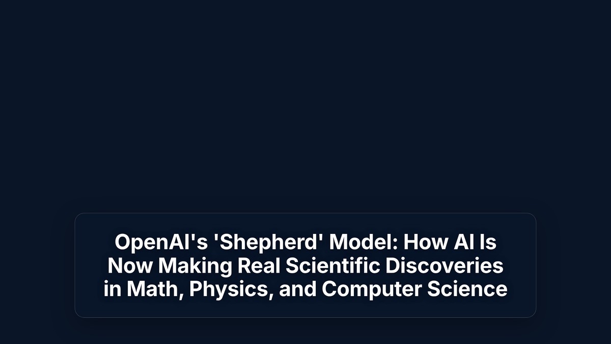 OpenAI's 'Shepherd' Model: How AI Is Now Making Real Scientific Discoveries in Math, Physics, and Computer Science — The Prompt Mind