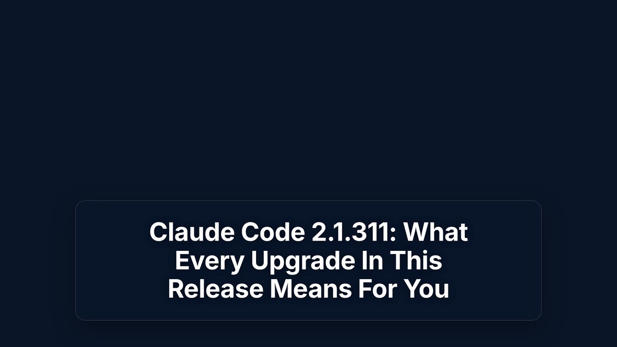 Claude Code 2.1.311: What Every Upgrade In This Release Means For You — The Prompt Mind