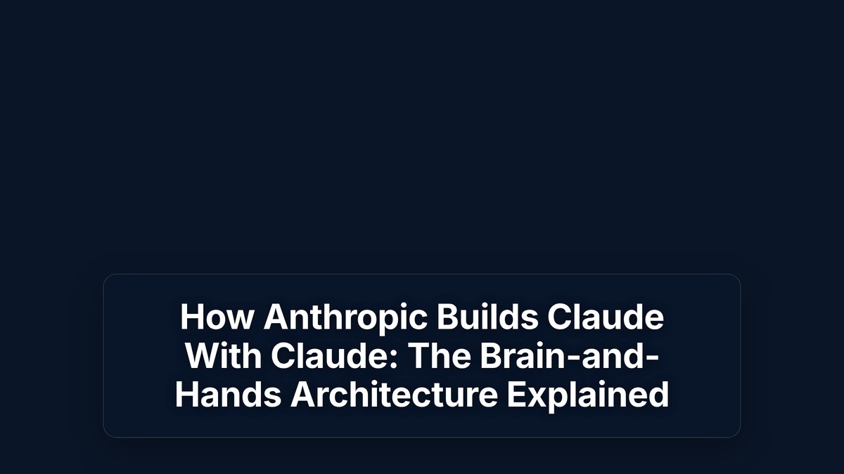 How Anthropic Builds Claude With Claude: The Brain-and-Hands Architecture Explained — The Prompt Mind
