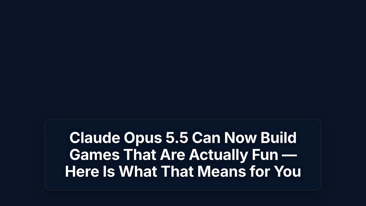 Claude Opus 5.5 Can Now Build Games That Are Actually Fun — Here Is What That Means for You — The Prompt Mind
