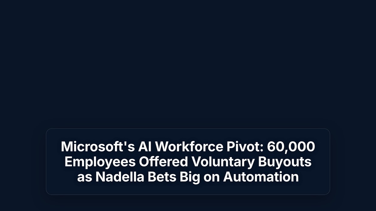Microsoft's AI Workforce Pivot: 60,000 Employees Offered Voluntary Buyouts as Nadella Bets Big on Automation — The Prompt Mind