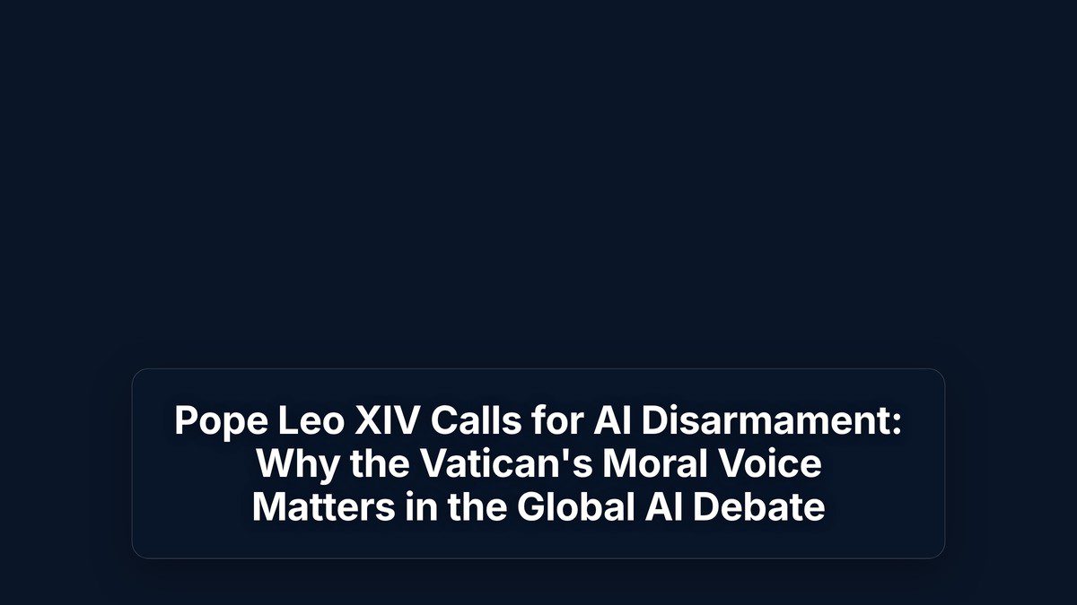 Pope Leo XIV Calls for AI Disarmament: Why the Vatican's Moral Voice Matters in the Global AI Debate — The Prompt Mind
