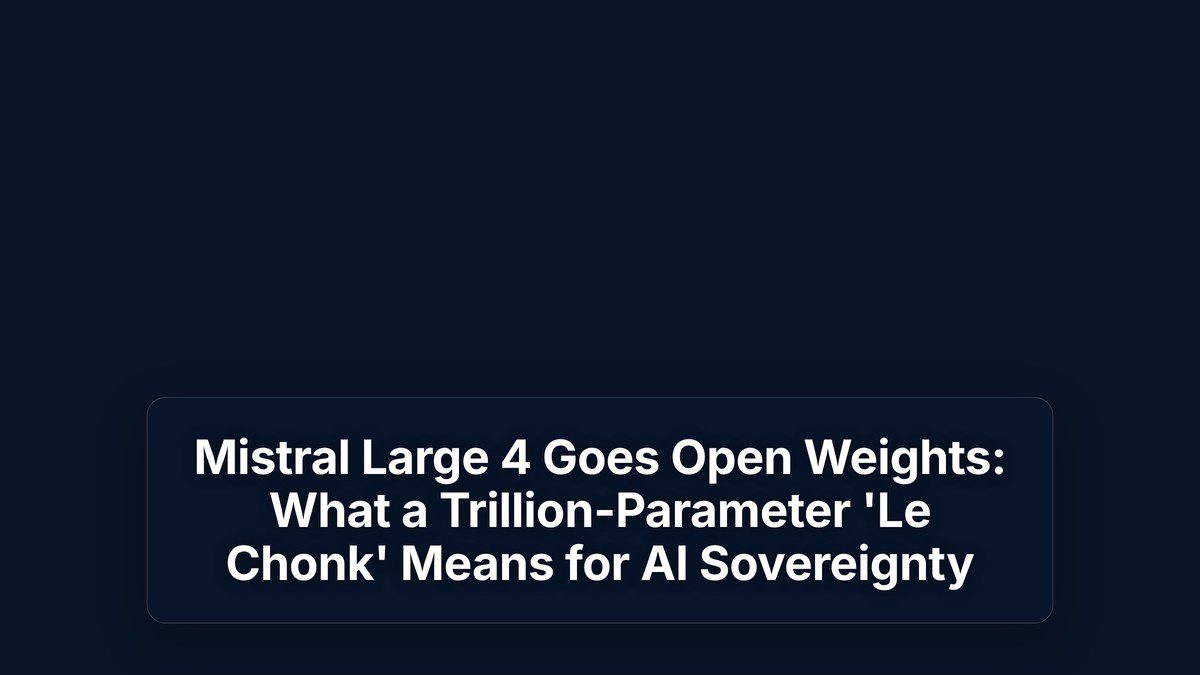 Mistral Large 4 Goes Open Weights: What a Trillion-Parameter 'Le Chonk' Means for AI Sovereignty — The Prompt Mind