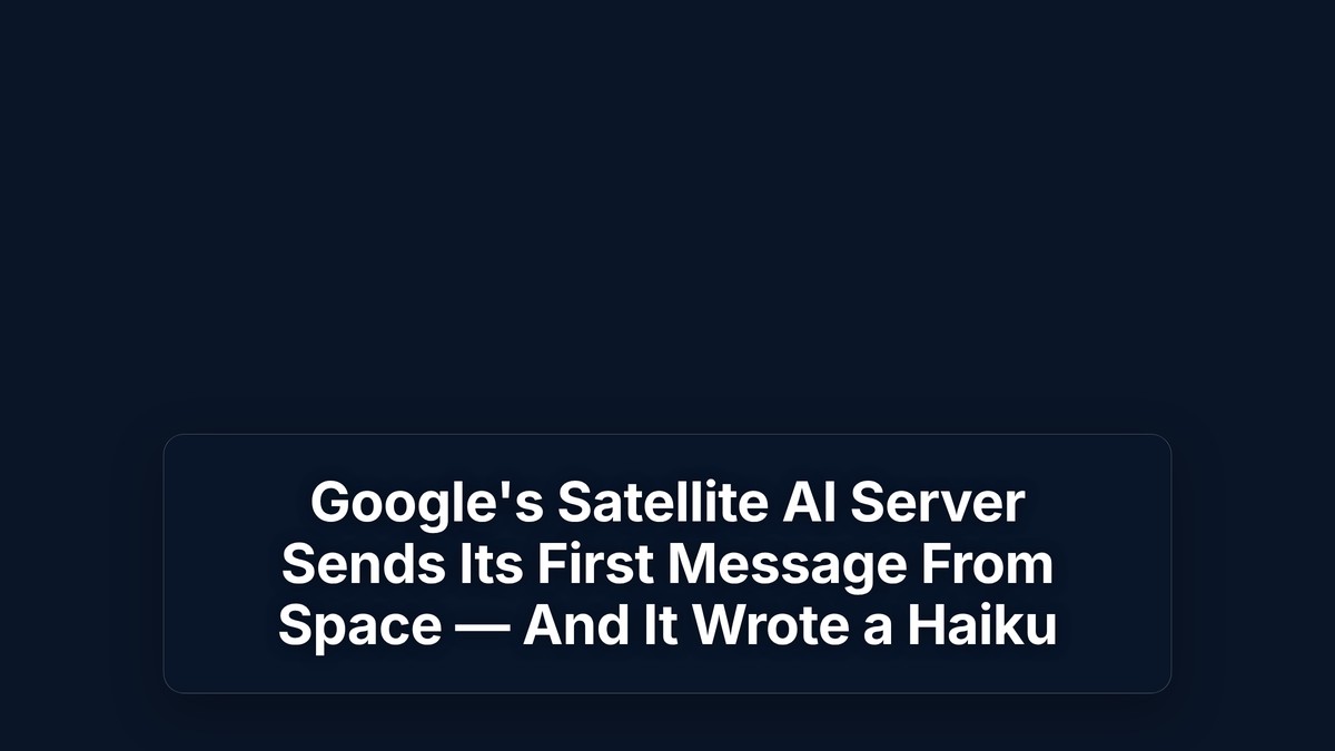 Google's Satellite AI Server Sends Its First Message From Space — And It Wrote a Haiku — The Prompt Mind